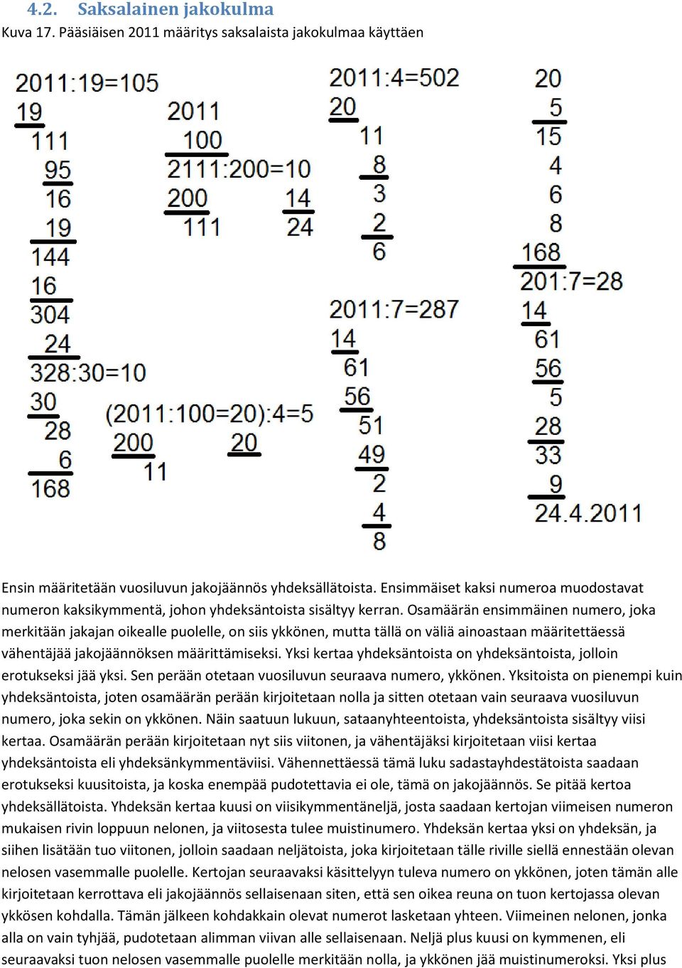 Osamäärän ensimmäinen numero, joka merkitään jakajan oikealle puolelle, on siis ykkönen, mutta tällä on väliä ainoastaan määritettäessä vähentäjää jakojäännöksen määrittämiseksi.