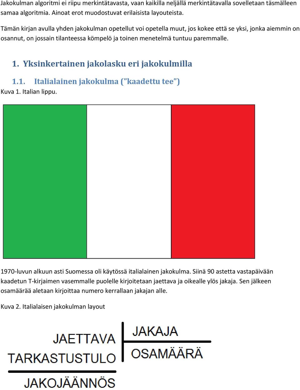 Yksinkertainen jakolasku eri jakokulmilla 1.1. Italialainen jakokulma ( kaadettu tee ) Kuva 1. Italian lippu. 1970-luvun alkuun asti Suomessa oli käytössä italialainen jakokulma.