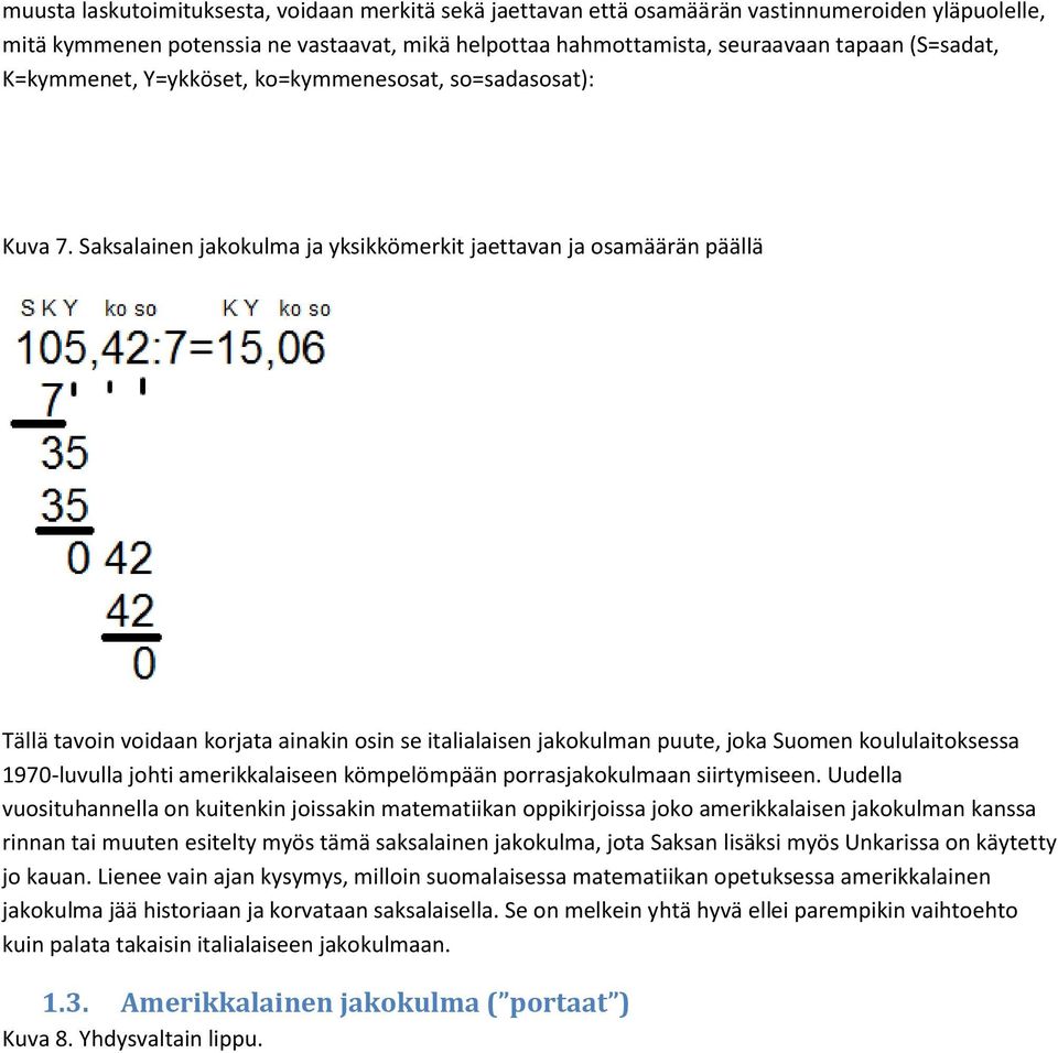 Saksalainen jakokulma ja yksikkömerkit jaettavan ja osamäärän päällä Tällä tavoin voidaan korjata ainakin osin se italialaisen jakokulman puute, joka Suomen koululaitoksessa 1970-luvulla johti