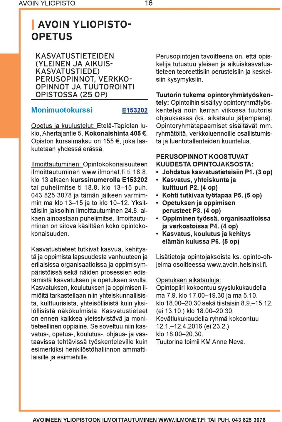 fi ti 18.8. klo 13 alkaen kurssinumerolla E153202 tai puhelimitse ti 18.8. klo 13 15 puh. 043 825 3078 ja tämän jälkeen varmimmin ma klo 13 15 ja to klo 10 12.