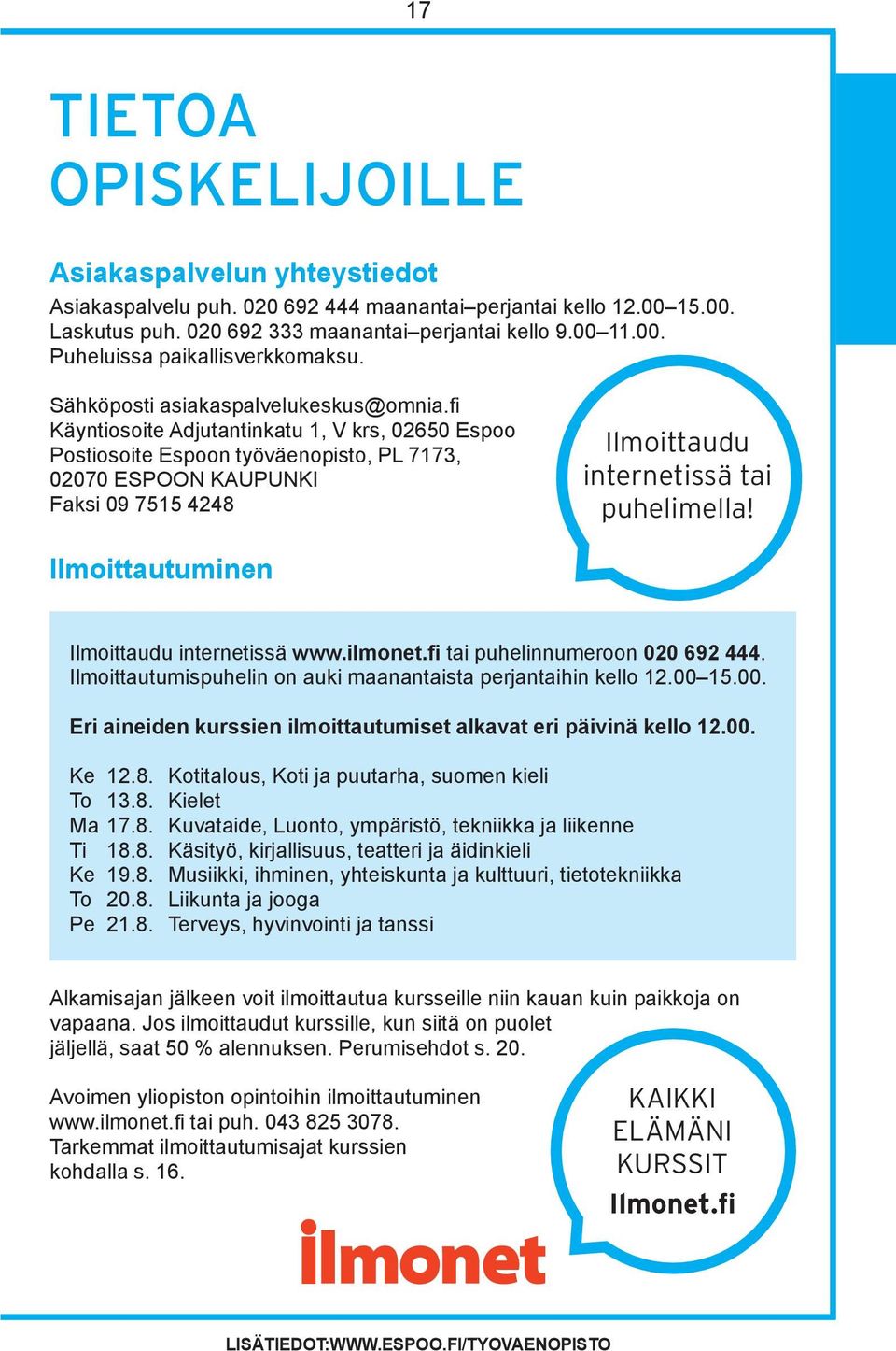 fi Käyntiosoite Adjutantinkatu 1, V krs, 02650 Espoo Postiosoite Espoon työväenopisto, PL 7173, 02070 ESPOON KAUPUNKI Faksi 09 7515 4248 Ilmoittaudu internetissä tai puhelimella!