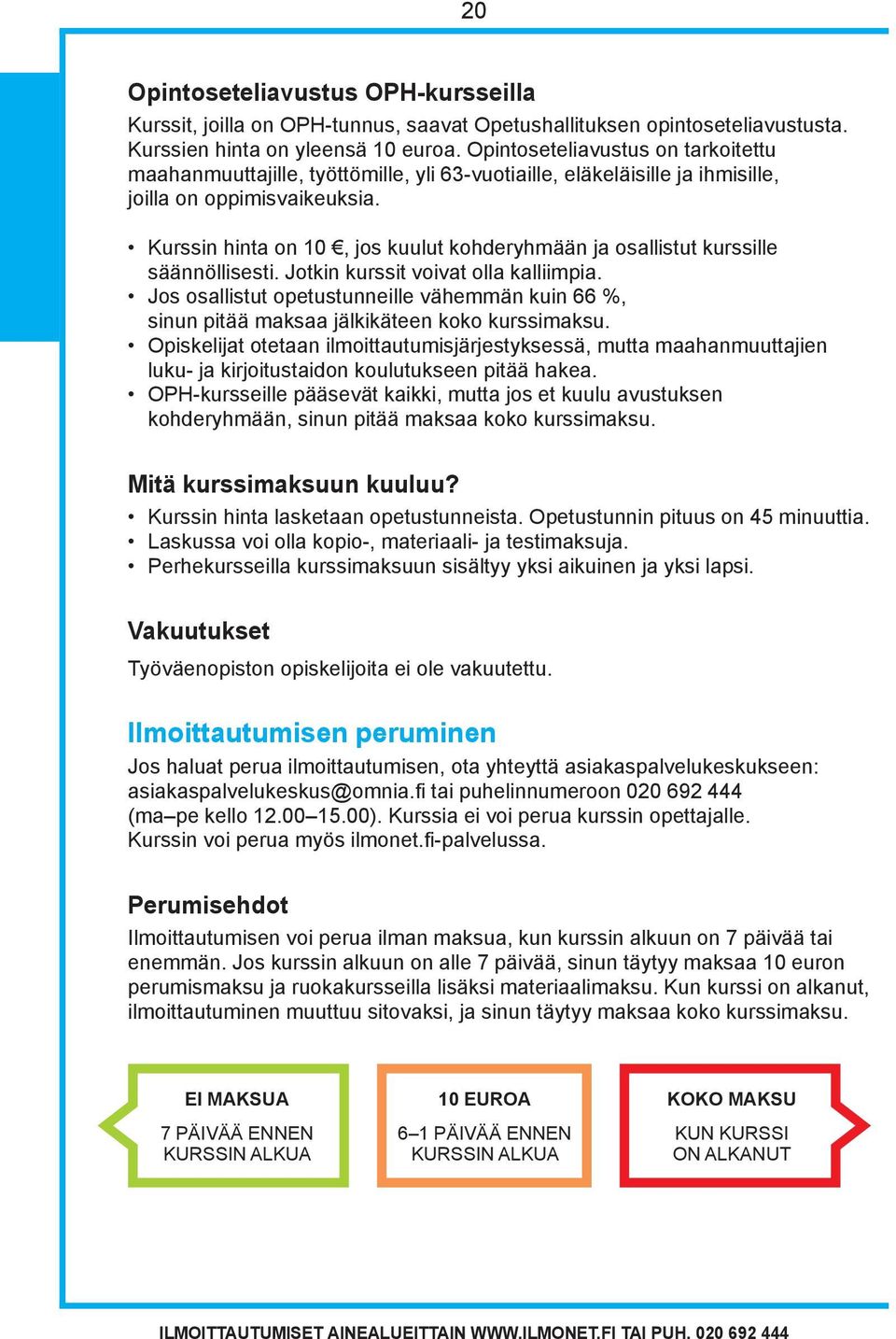 Kurssin hinta on 10, jos kuulut kohderyhmään ja osallistut kurssille säännöllisesti. Jotkin kurssit voivat olla kalliimpia.