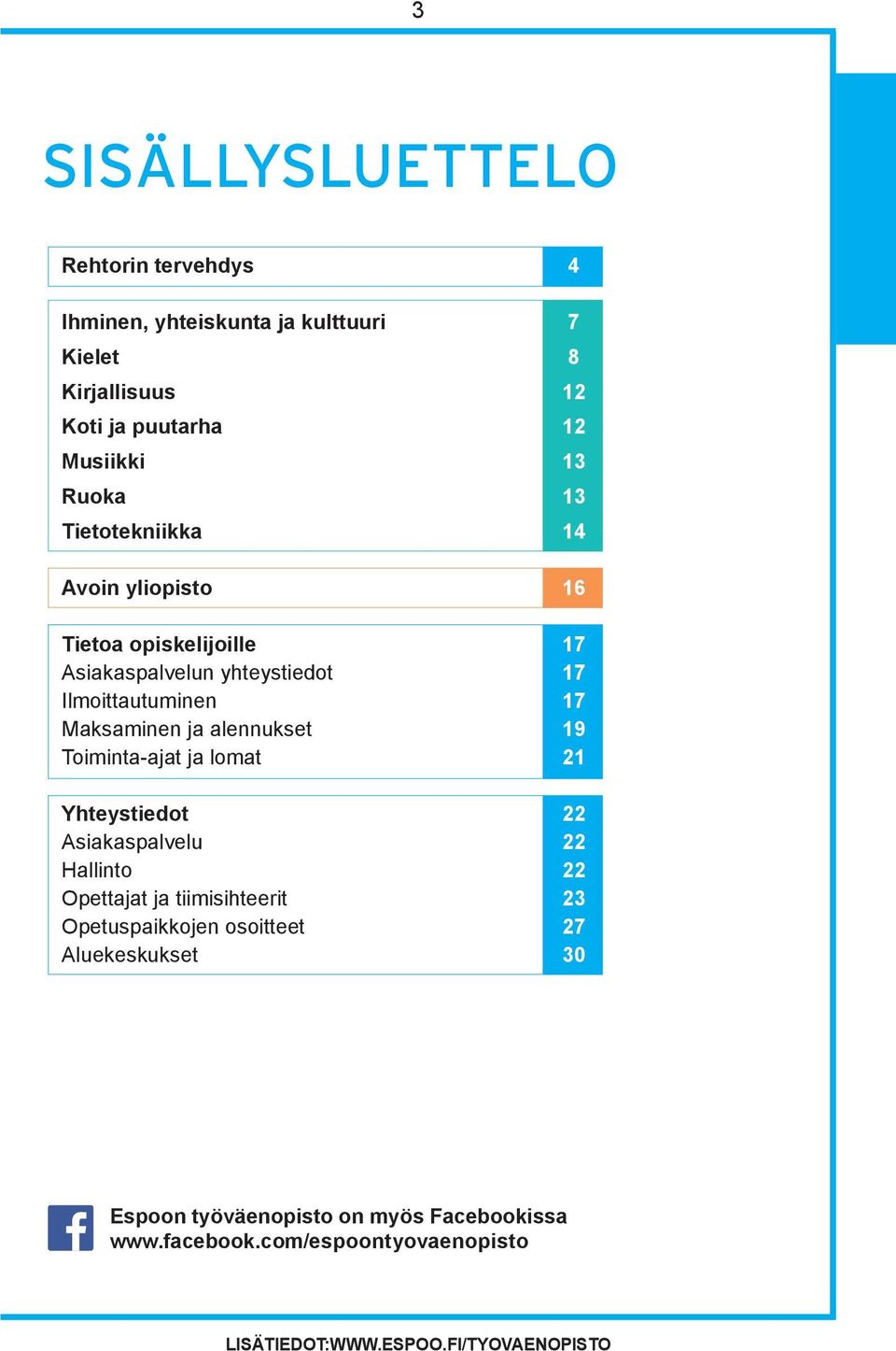 alennukset 19 Toiminta-ajat ja lomat 21 Yhteystiedot 22 Asiakaspalvelu 22 Hallinto 22 Opettajat ja tiimisihteerit 23 Opetuspaikkojen