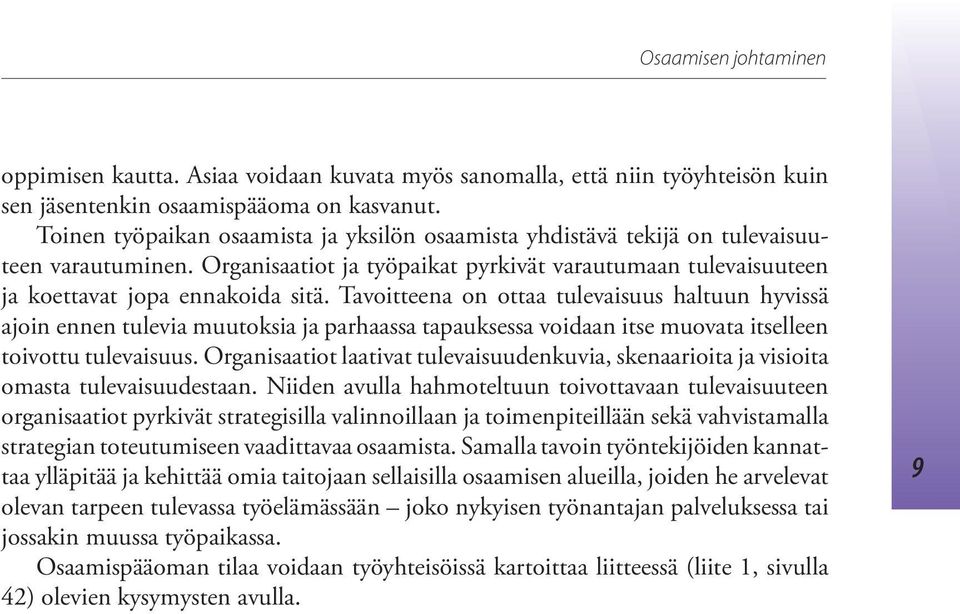 Tavoitteena on ottaa tulevaisuus haltuun hyvissä ajoin ennen tulevia muutoksia ja parhaassa tapauksessa voidaan itse muovata itselleen toivottu tulevaisuus.