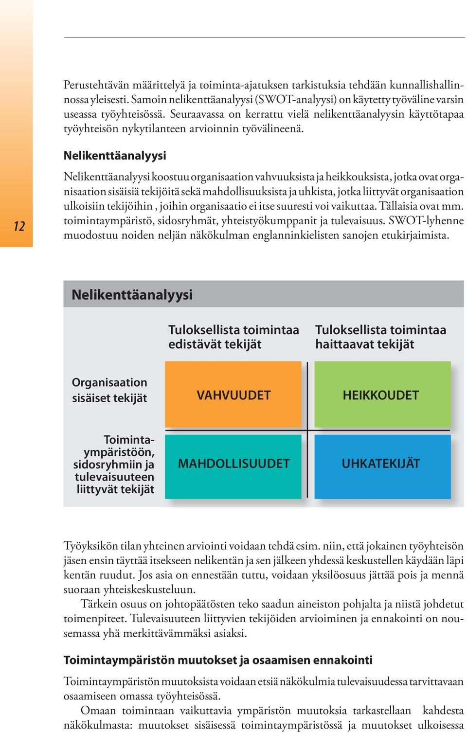 12 Nelikenttäanalyysi Nelikenttäanalyysi koostuu organisaation vahvuuksista ja heikkouksista, jotka ovat organisaation sisäisiä tekijöitä sekä mahdollisuuksista ja uhkista, jotka liittyvät