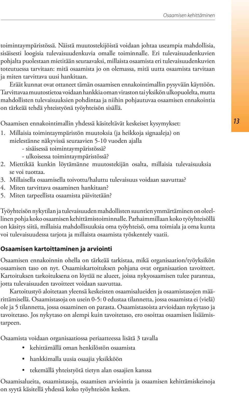 miten tarvittava uusi hankitaan. Eräät kunnat ovat ottaneet tämän osaamisen ennakointimallin pysyvään käyttöön.