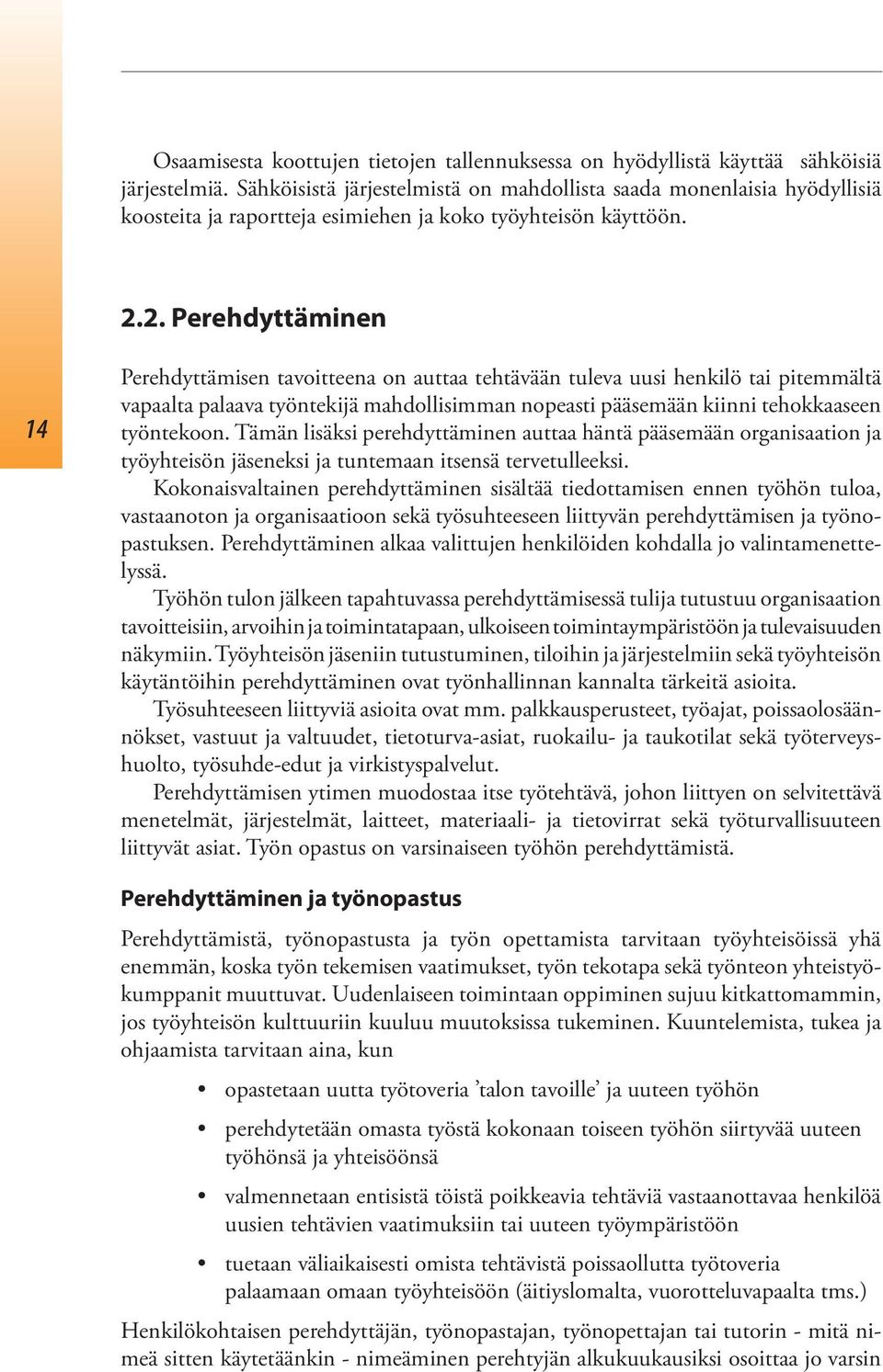 2. Perehdyttäminen 14 Perehdyttämisen tavoitteena on auttaa tehtävään tuleva uusi henkilö tai pitemmältä vapaalta palaava työntekijä mahdollisimman nopeasti pääsemään kiinni tehokkaaseen työntekoon.