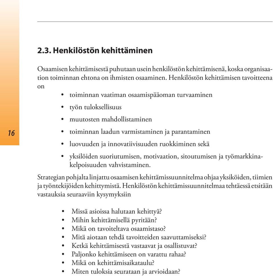 innovatiivisuuden ruokkiminen sekä yksilöiden suoriutumisen, motivaation, sitoutumisen ja työmarkkinakelpoisuuden vahvistaminen.