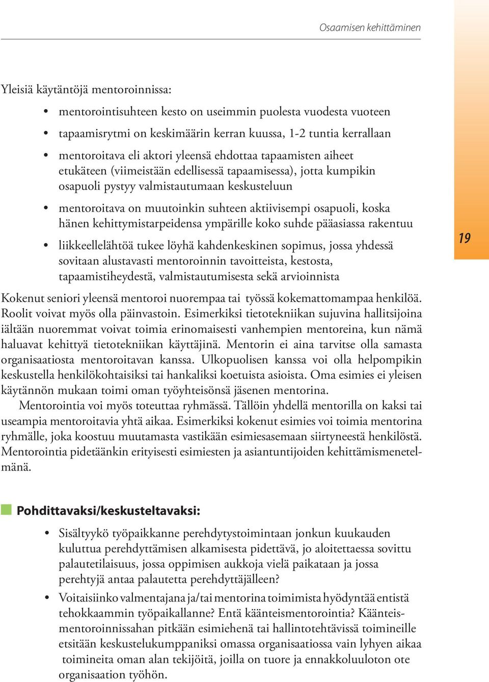 aktiivisempi osapuoli, koska hänen kehittymistarpeidensa ympärille koko suhde pääasiassa rakentuu liikkeellelähtöä tukee löyhä kahdenkeskinen sopimus, jossa yhdessä sovitaan alustavasti mentoroinnin