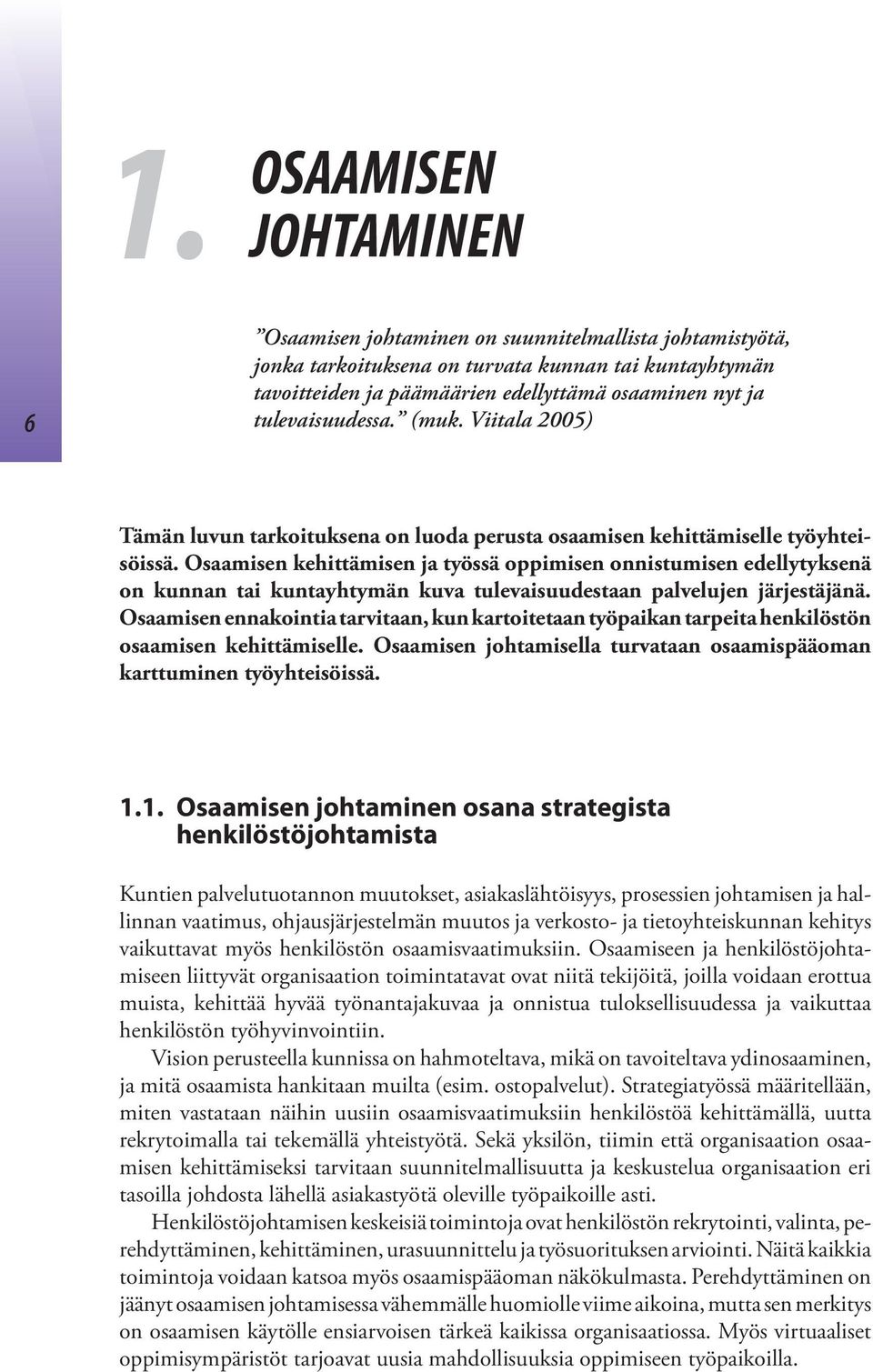 Osaamisen kehittämisen ja työssä oppimisen onnistumisen edellytyksenä on kunnan tai kuntayhtymän kuva tulevaisuudestaan palvelujen järjestäjänä.