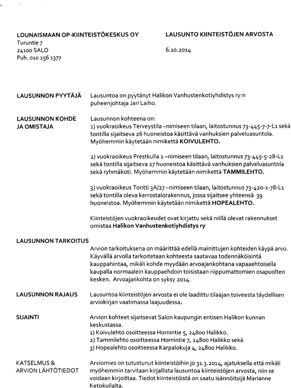 Lausunnon kohteena on: i) vuokraoikeus Terveystila -nimiseen tilaan, laitostunnus 73-445-7-7-L1 sekä tontilla sijaitseva 26 huoneistoa käsittävä vanhuksien palveluasuntola.