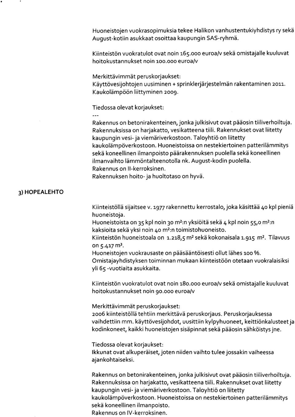 Kaukolämpöön liittyminen 2009. Tiedossa olevat korjaukset: Rakennus on betonirakenteinen, jonka julkisivut ovat pääosin tiiliverhoiltuja. Rakennuksissa on harjakatto, vesikatteena tiili.