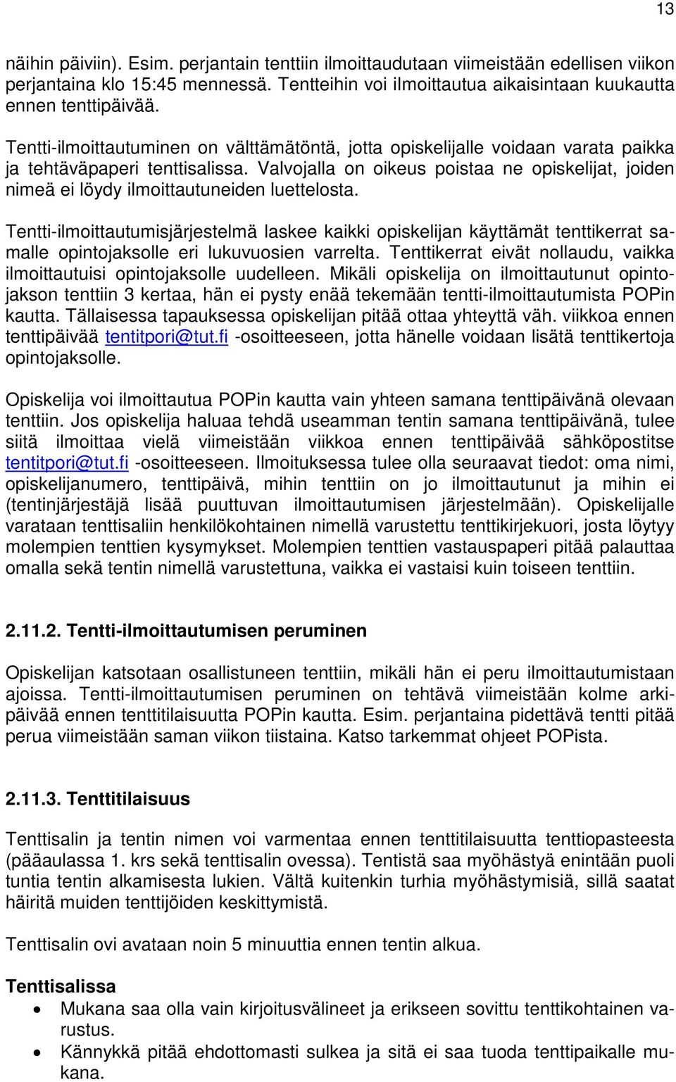 Valvojalla on oikeus poistaa ne opiskelijat, joiden nimeä ei löydy ilmoittautuneiden luettelosta.