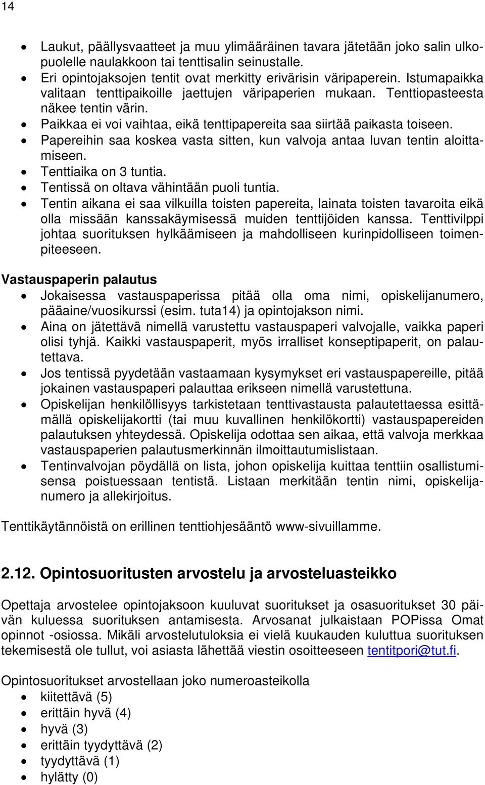 Papereihin saa koskea vasta sitten, kun valvoja antaa luvan tentin aloittamiseen. Tenttiaika on 3 tuntia. Tentissä on oltava vähintään puoli tuntia.