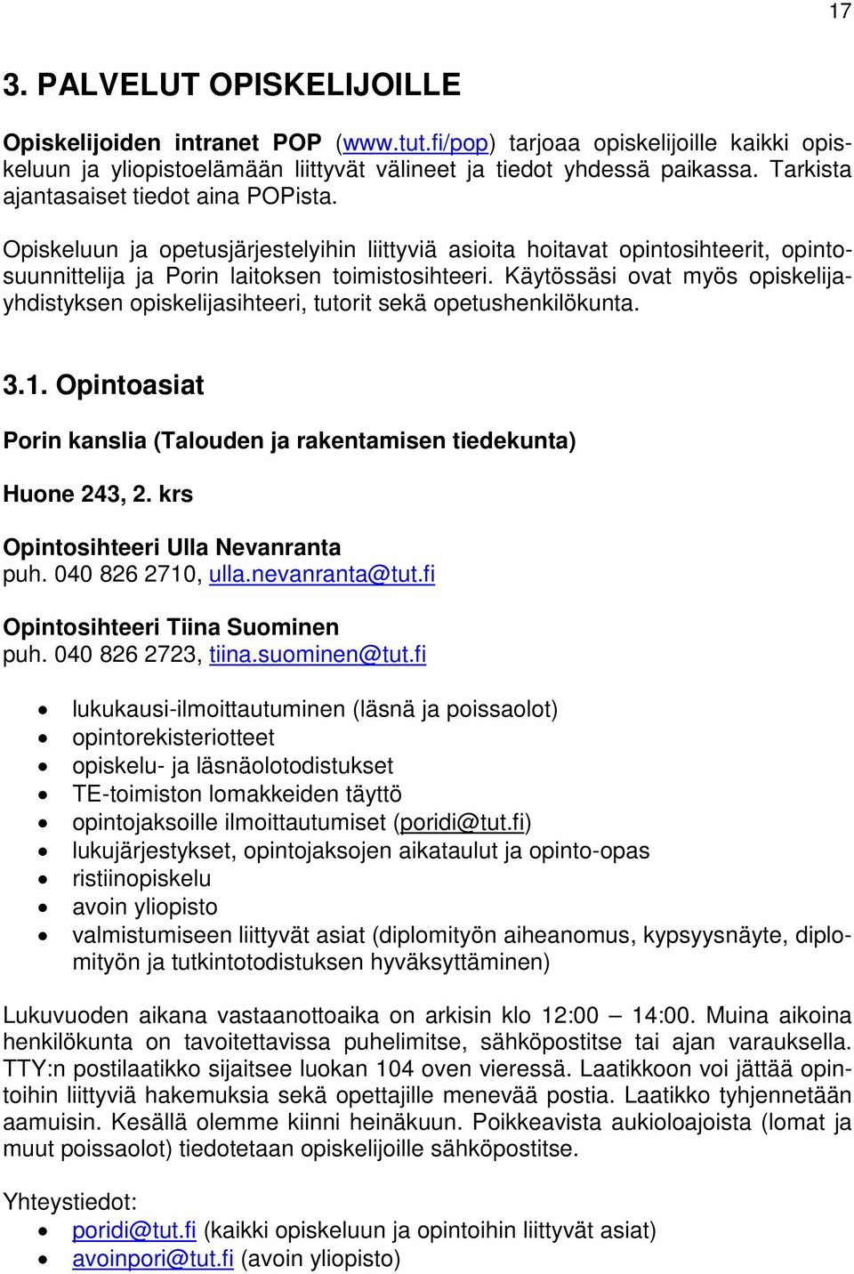 Käytössäsi ovat myös opiskelijayhdistyksen opiskelijasihteeri, tutorit sekä opetushenkilökunta. 3.1. Opintoasiat Porin kanslia (Talouden ja rakentamisen tiedekunta) Huone 243, 2.