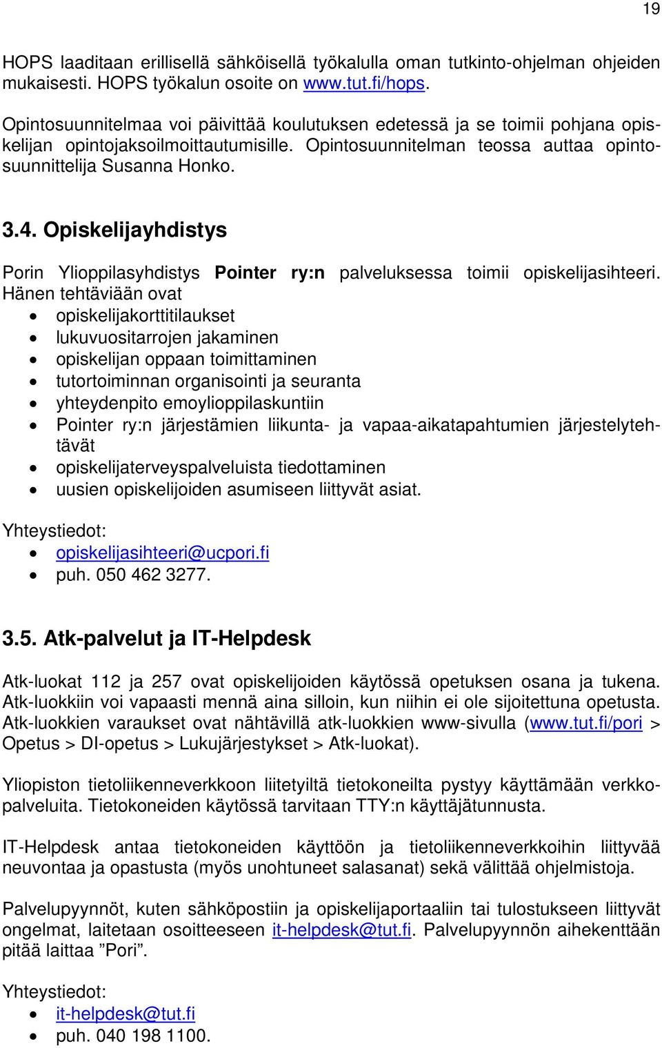 Opiskelijayhdistys Porin Ylioppilasyhdistys Pointer ry:n palveluksessa toimii opiskelijasihteeri.