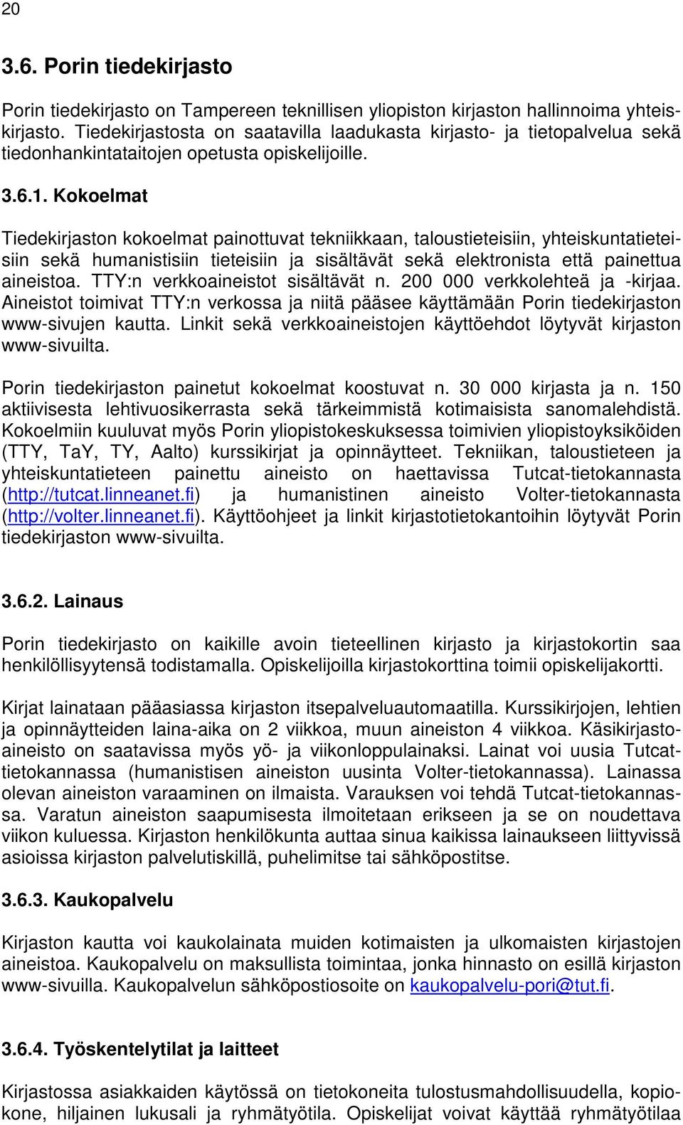 Kokoelmat Tiedekirjaston kokoelmat painottuvat tekniikkaan, taloustieteisiin, yhteiskuntatieteisiin sekä humanistisiin tieteisiin ja sisältävät sekä elektronista että painettua aineistoa.