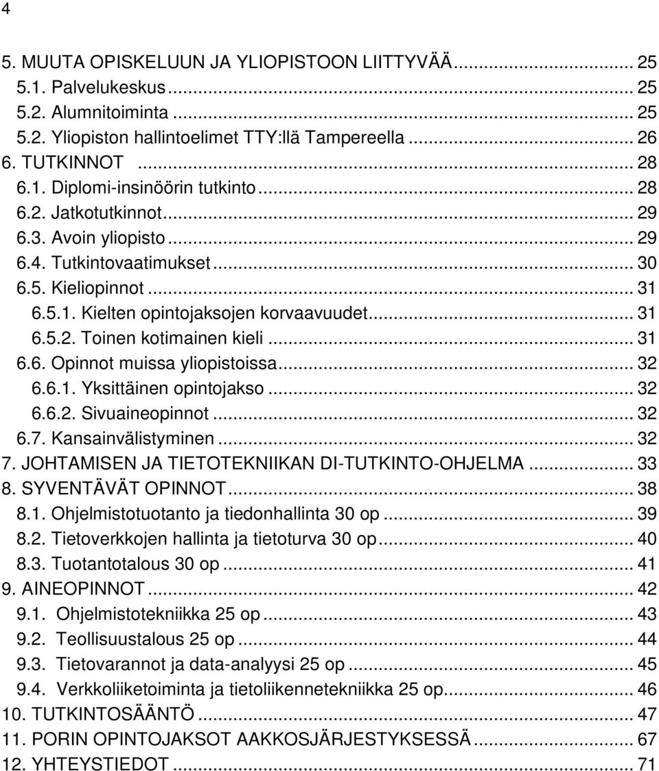 .. 32 6.6.1. Yksittäinen opintojakso... 32 6.6.2. Sivuaineopinnot... 32 6.7. Kansainvälistyminen... 32 7. JOHTAMISEN JA TIETOTEKNIIKAN DI-TUTKINTO-OHJELMA... 33 8. SYVENTÄVÄT OPINNOT... 38 8.1. Ohjelmistotuotanto ja tiedonhallinta 30 op.