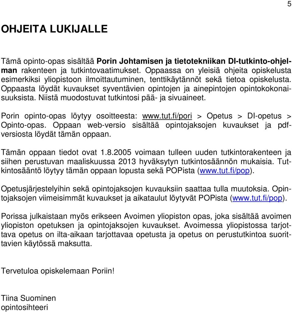 Oppaasta löydät kuvaukset syventävien opintojen ja ainepintojen opintokokonaisuuksista. Niistä muodostuvat tutkintosi pää- ja sivuaineet. Porin opinto-opas löytyy osoitteesta: www.tut.fi/pori > Opetus > DI-opetus > Opinto-opas.