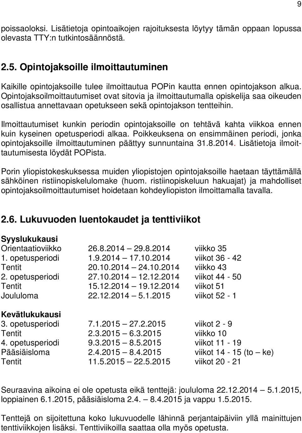 Opintojaksoilmoittautumiset ovat sitovia ja ilmoittautumalla opiskelija saa oikeuden osallistua annettavaan opetukseen sekä opintojakson tentteihin.