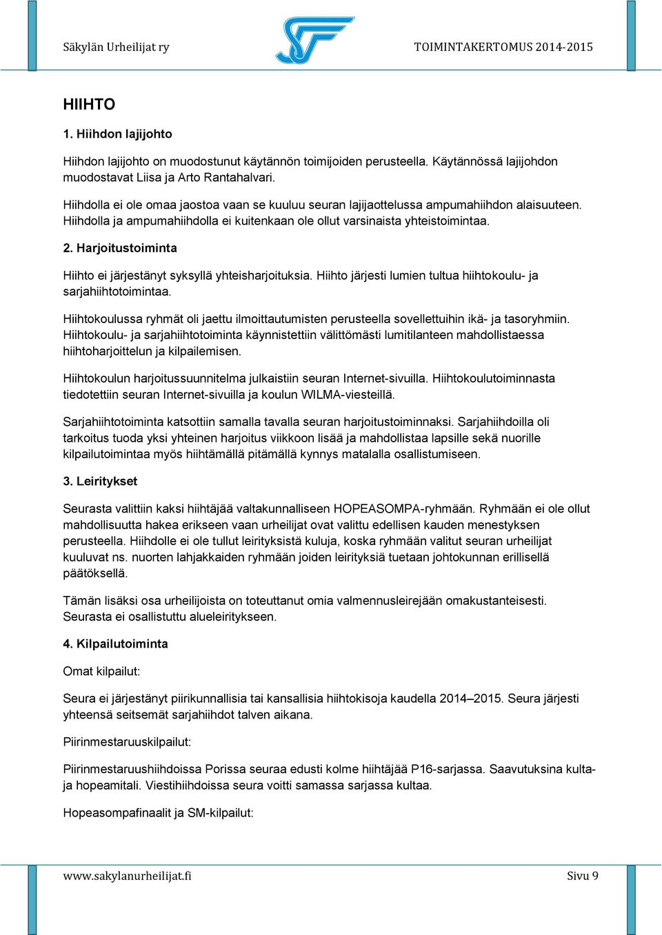 Harjoitustoiminta Hiihto ei järjestänyt syksyllä yhteisharjoituksia. Hiihto järjesti lumien tultua hiihtokoulu- ja sarjahiihtotoimintaa.