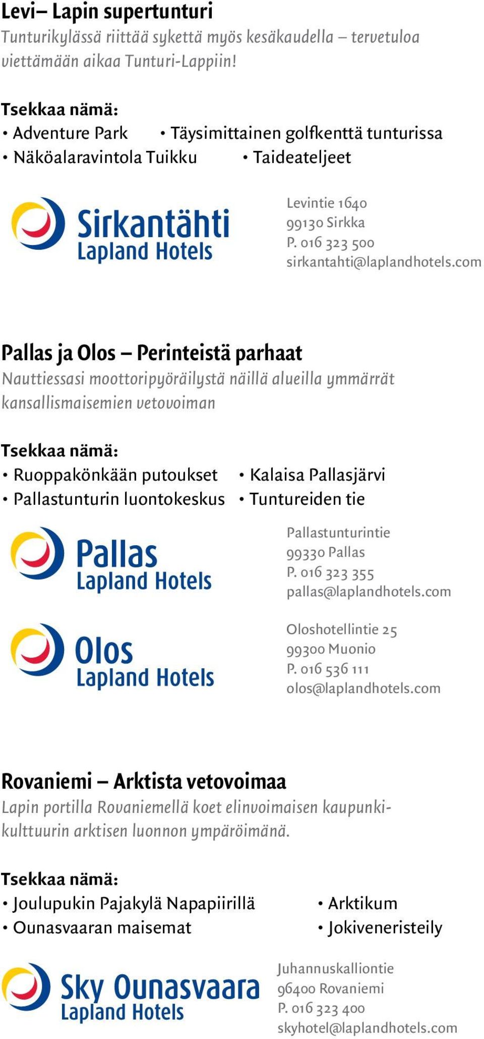 com Pallas ja Olos Perinteistä parhaat Nauttiessasi moottoripyöräilystä näillä alueilla ymmärrät kansallismaisemien vetovoiman Ruoppakönkään putoukset Kalaisa Pallasjärvi Pallastunturin luontokeskus