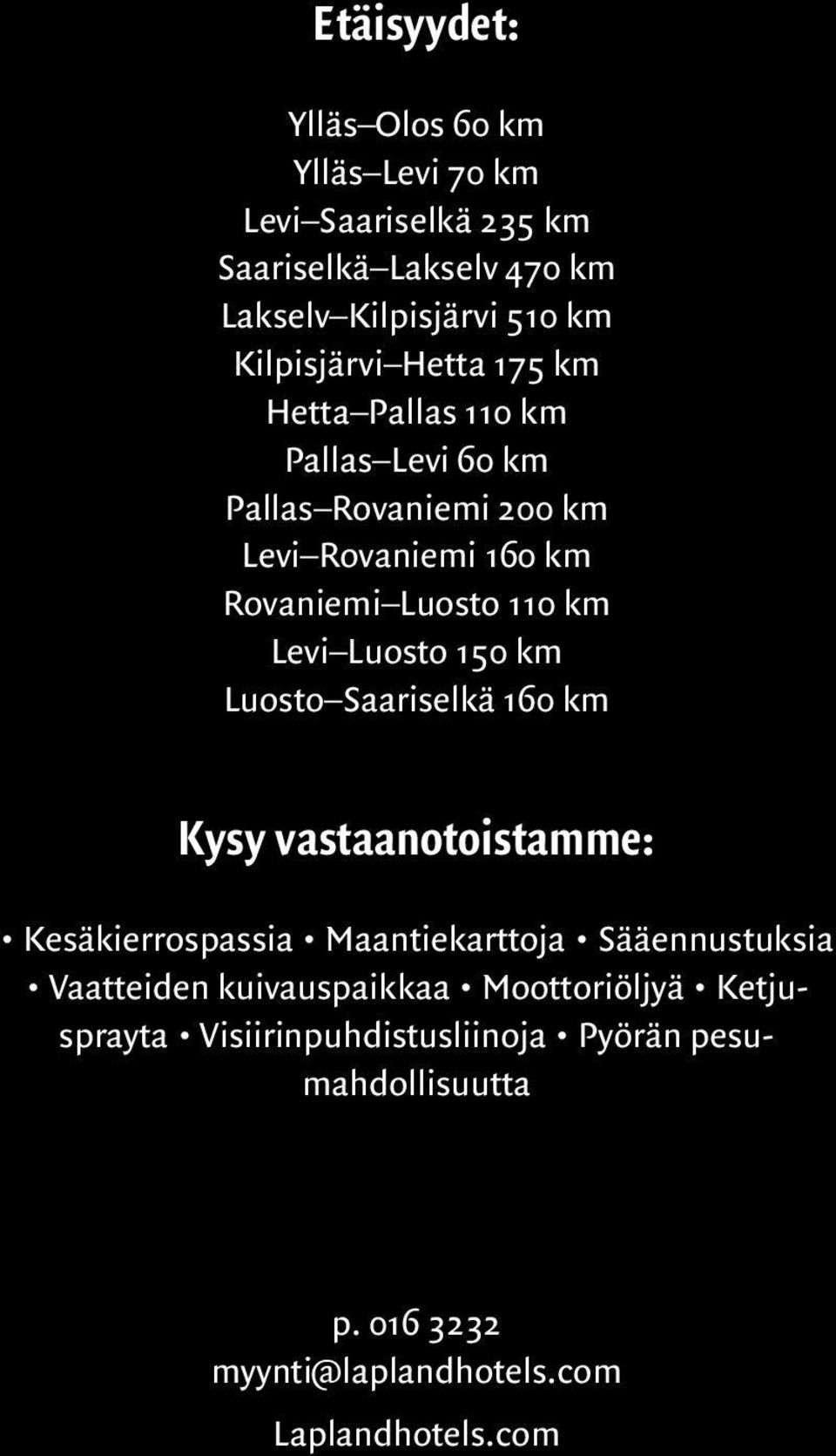 Levi Luosto 150 km Luosto Saariselkä 160 km Kysy vastaanotoistamme: Kesäkierrospassia Maantiekarttoja Sääennustuksia Vaatteiden