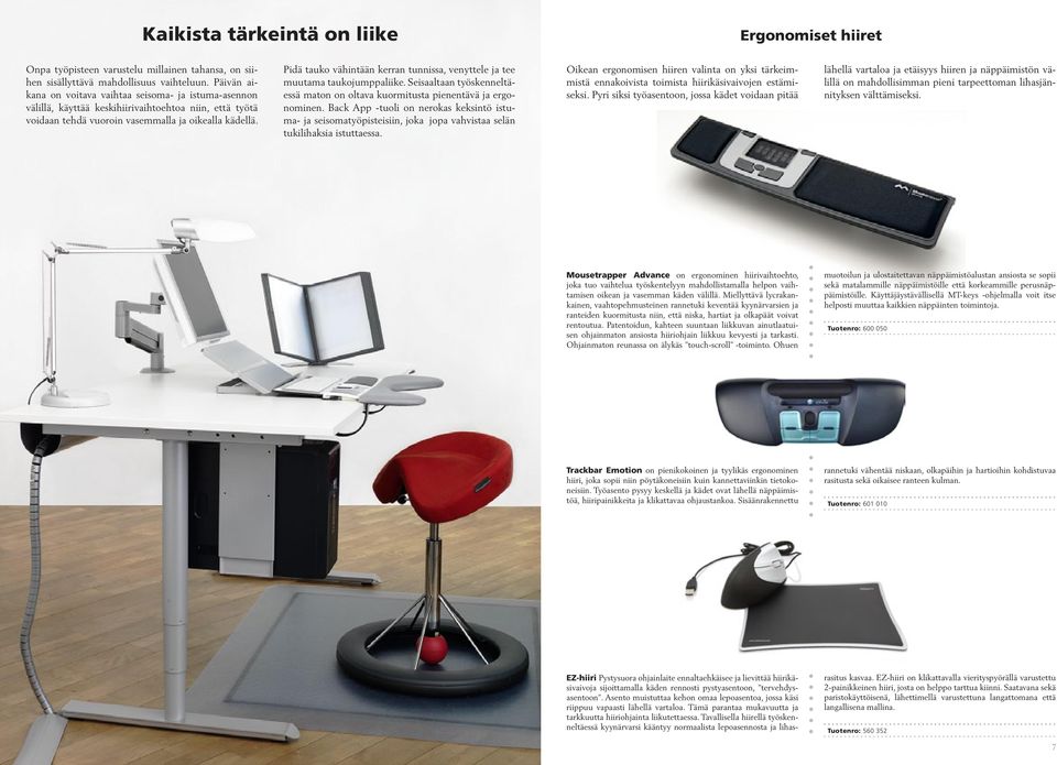 Pidä tauko vähintään kerran tunnissa, venyttele ja tee muutama taukojumppaliike. Seisaaltaan työskenneltäessä maton on oltava kuormitusta pienentävä ja ergonominen.