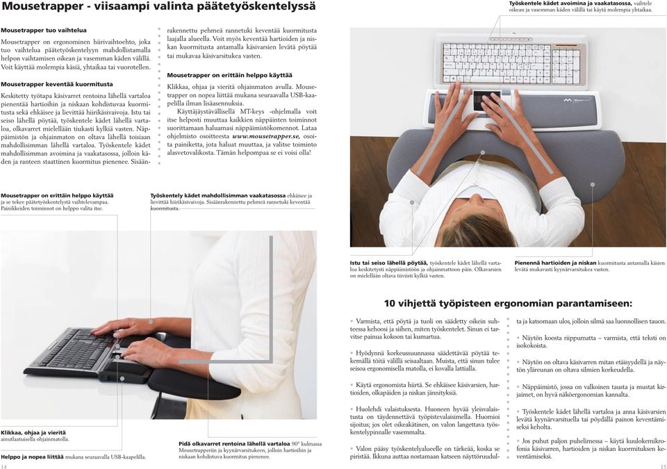 Voit käyttää molempia käsiä, yhtaikaa tai vuorotellen.