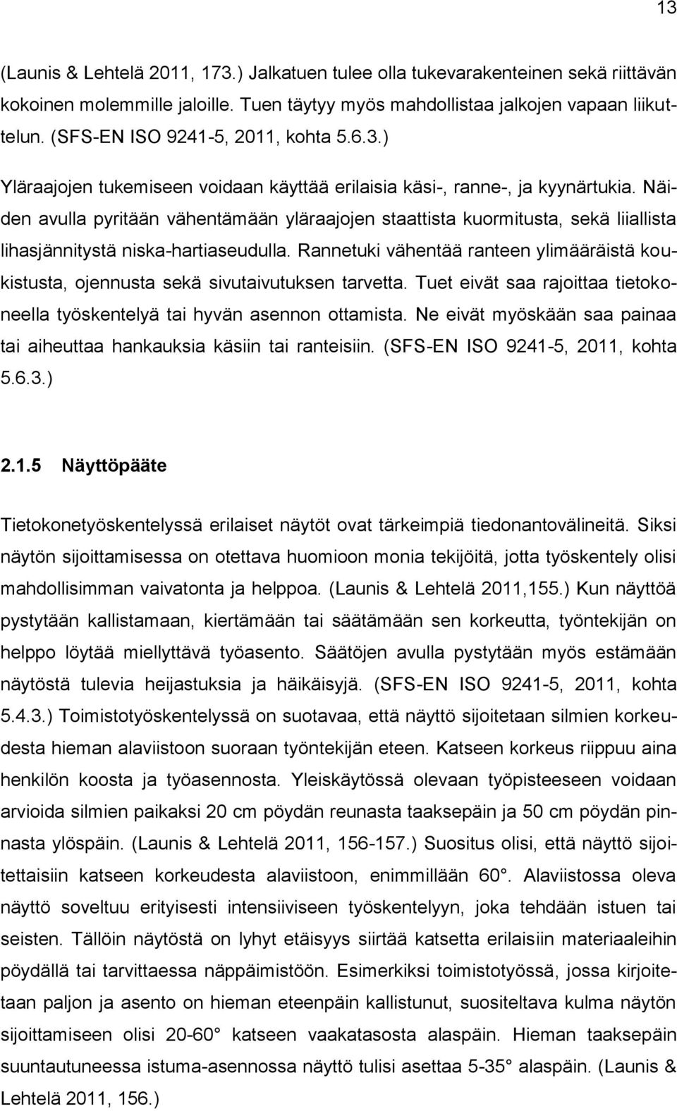 Näiden avulla pyritään vähentämään yläraajojen staattista kuormitusta, sekä liiallista lihasjännitystä niska-hartiaseudulla.