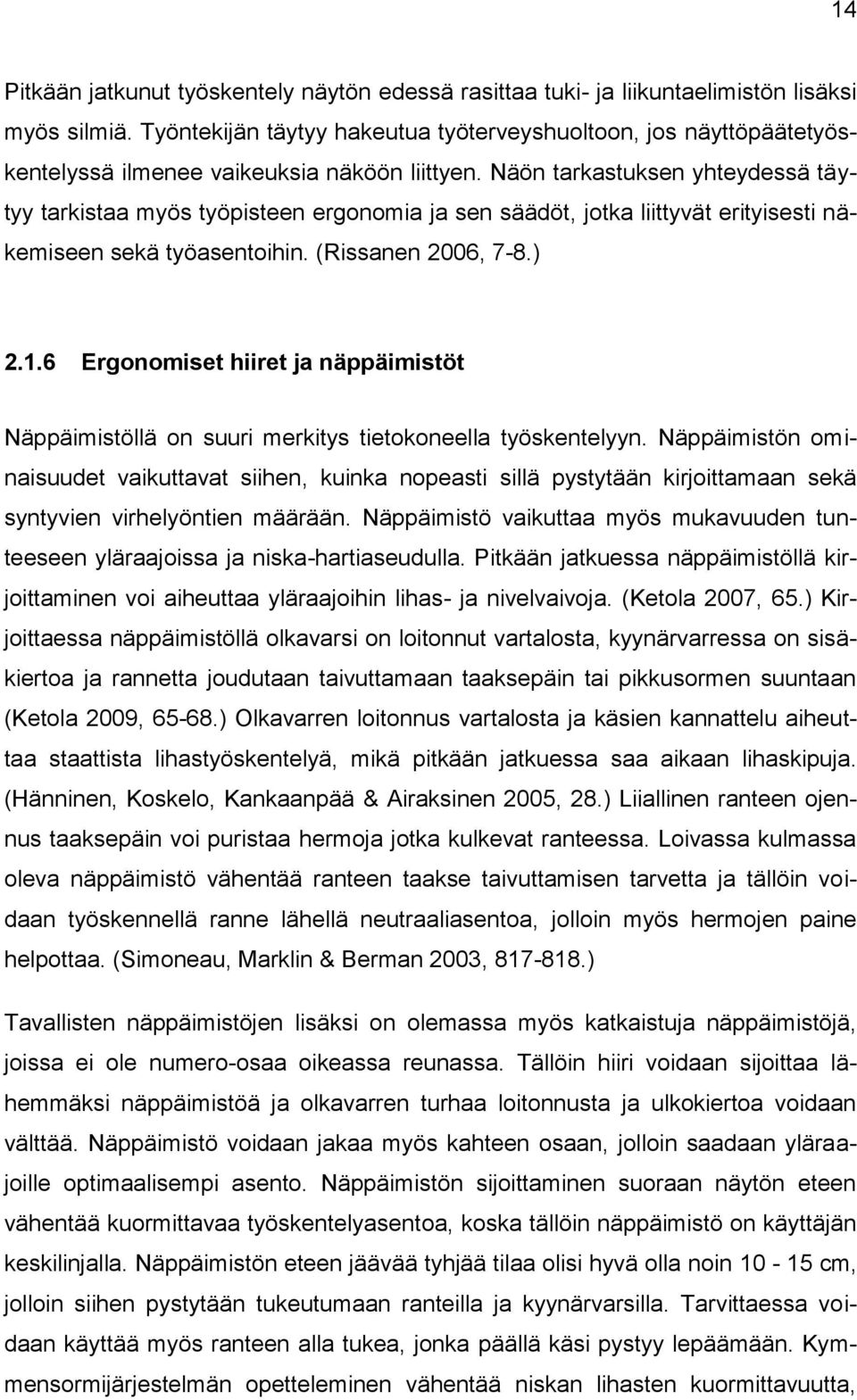 Näön tarkastuksen yhteydessä täytyy tarkistaa myös työpisteen ergonomia ja sen säädöt, jotka liittyvät erityisesti näkemiseen sekä työasentoihin. (Rissanen 2006, 7-8.) 2.1.