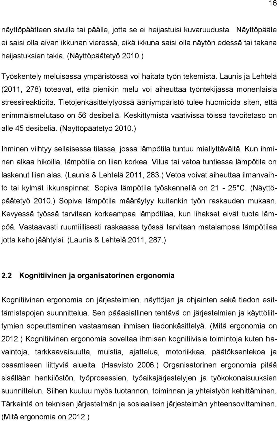 Launis ja Lehtelä (2011, 278) toteavat, että pienikin melu voi aiheuttaa työntekijässä monenlaisia stressireaktioita.