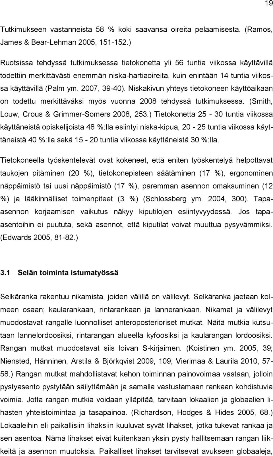 2007, 39-40). Niskakivun yhteys tietokoneen käyttöaikaan on todettu merkittäväksi myös vuonna 2008 tehdyssä tutkimuksessa. (Smith, Louw, Crous & Grimmer-Somers 2008, 253.