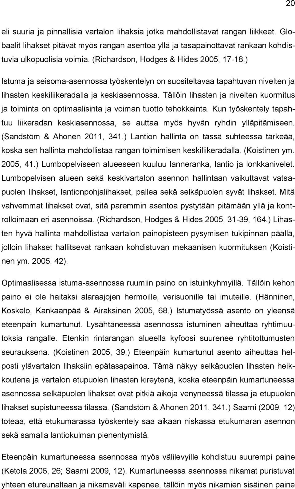 Tällöin lihasten ja nivelten kuormitus ja toiminta on optimaalisinta ja voiman tuotto tehokkainta. Kun työskentely tapahtuu liikeradan keskiasennossa, se auttaa myös hyvän ryhdin ylläpitämiseen.