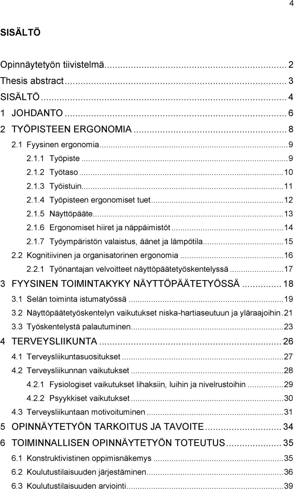 2 Kognitiivinen ja organisatorinen ergonomia... 16 2.2.1 Työnantajan velvoitteet näyttöpäätetyöskentelyssä... 17 3 FYYSINEN TOIMINTAKYKY NÄYTTÖPÄÄTETYÖSSÄ... 18 3.1 Selän toiminta istumatyössä... 19 3.