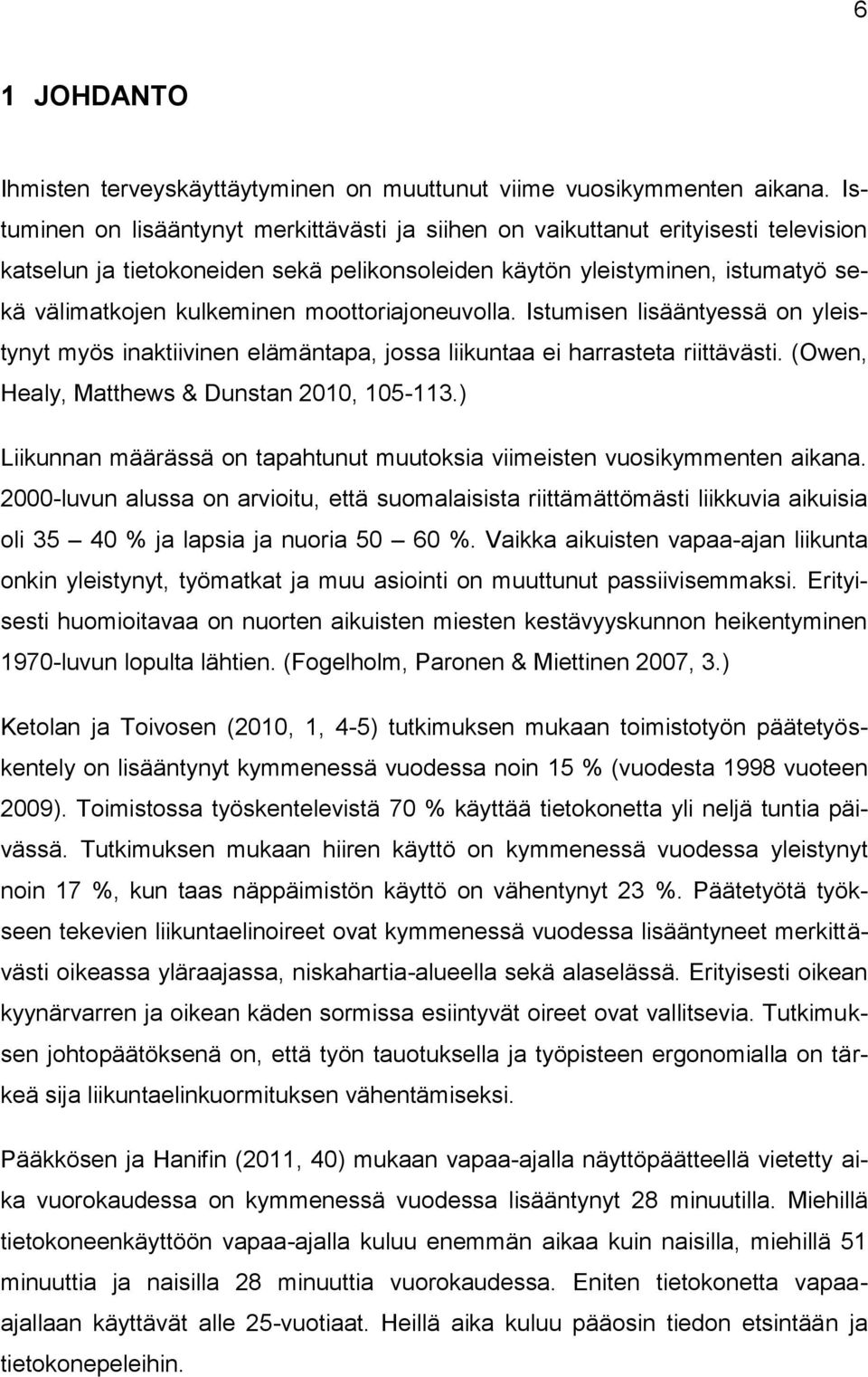 moottoriajoneuvolla. Istumisen lisääntyessä on yleistynyt myös inaktiivinen elämäntapa, jossa liikuntaa ei harrasteta riittävästi. (Owen, Healy, Matthews & Dunstan 2010, 105-113.