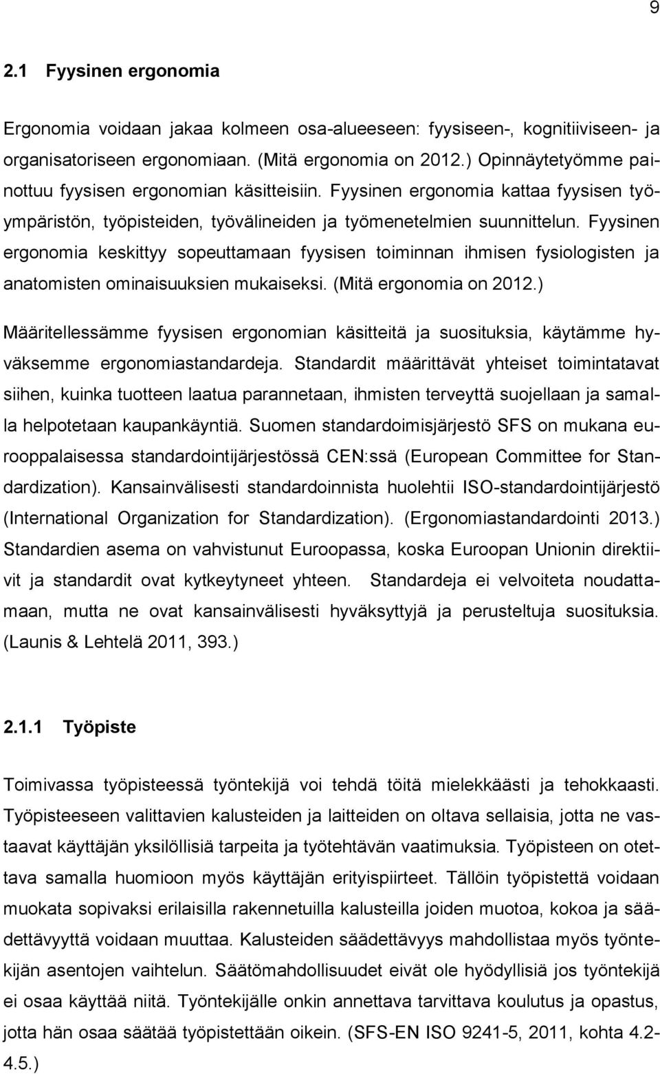 Fyysinen ergonomia keskittyy sopeuttamaan fyysisen toiminnan ihmisen fysiologisten ja anatomisten ominaisuuksien mukaiseksi. (Mitä ergonomia on 2012.