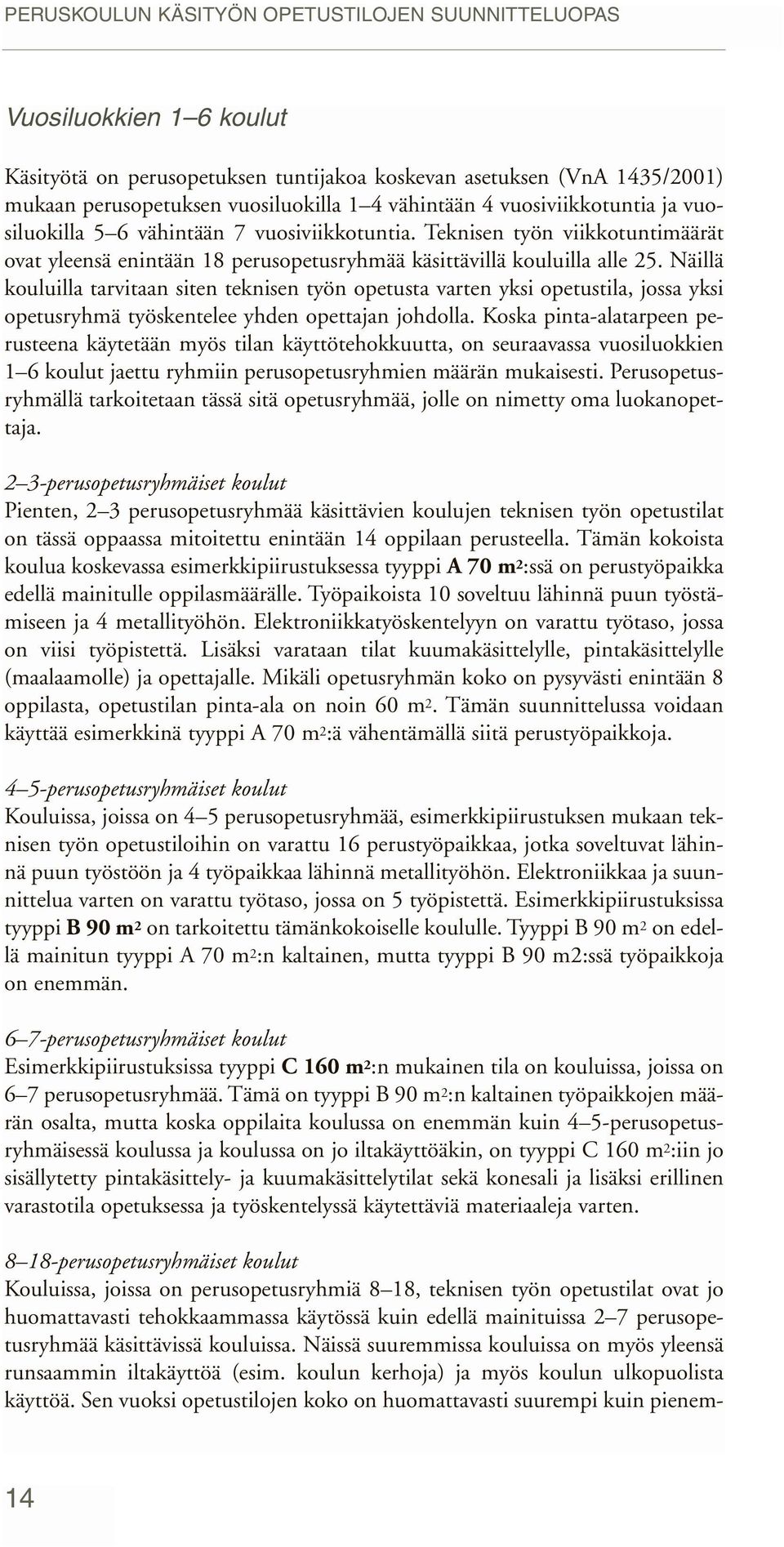 Näillä kouluilla tarvitaan siten teknisen työn opetusta varten yksi opetustila, jossa yksi opetusryhmä työskentelee yhden opettajan johdolla.