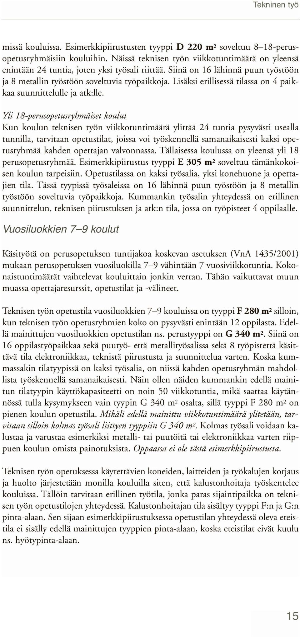 Lisäksi erillisessä tilassa on 4 paikkaa suunnittelulle ja atk:lle.