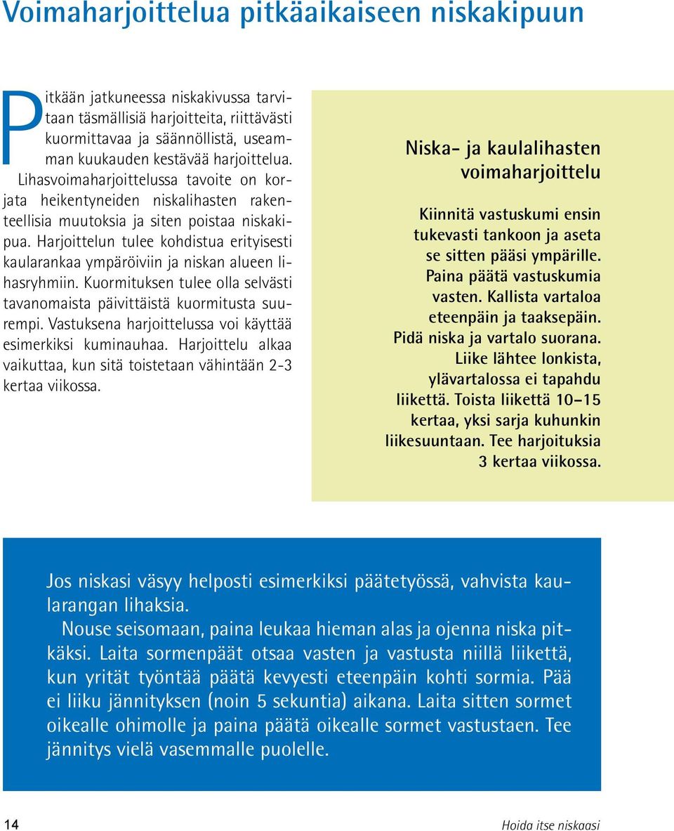 Harjoittelun tulee kohdistua erityisesti kaularankaa ympäröiviin ja niskan alueen lihasryhmiin. Kuormituksen tulee olla selvästi tavanomaista päivittäistä kuormitusta suurempi.