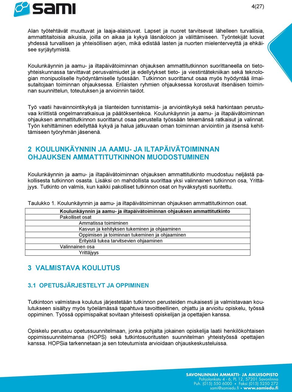 Koulunkäynnin ja aamu- ja iltapäivätoiminnan ohjauksen ammattitutkinnon suorittaneella on tietoyhteiskunnassa tarvittavat perusvalmiudet ja edellytykset tieto- ja viestintätekniikan sekä teknologian