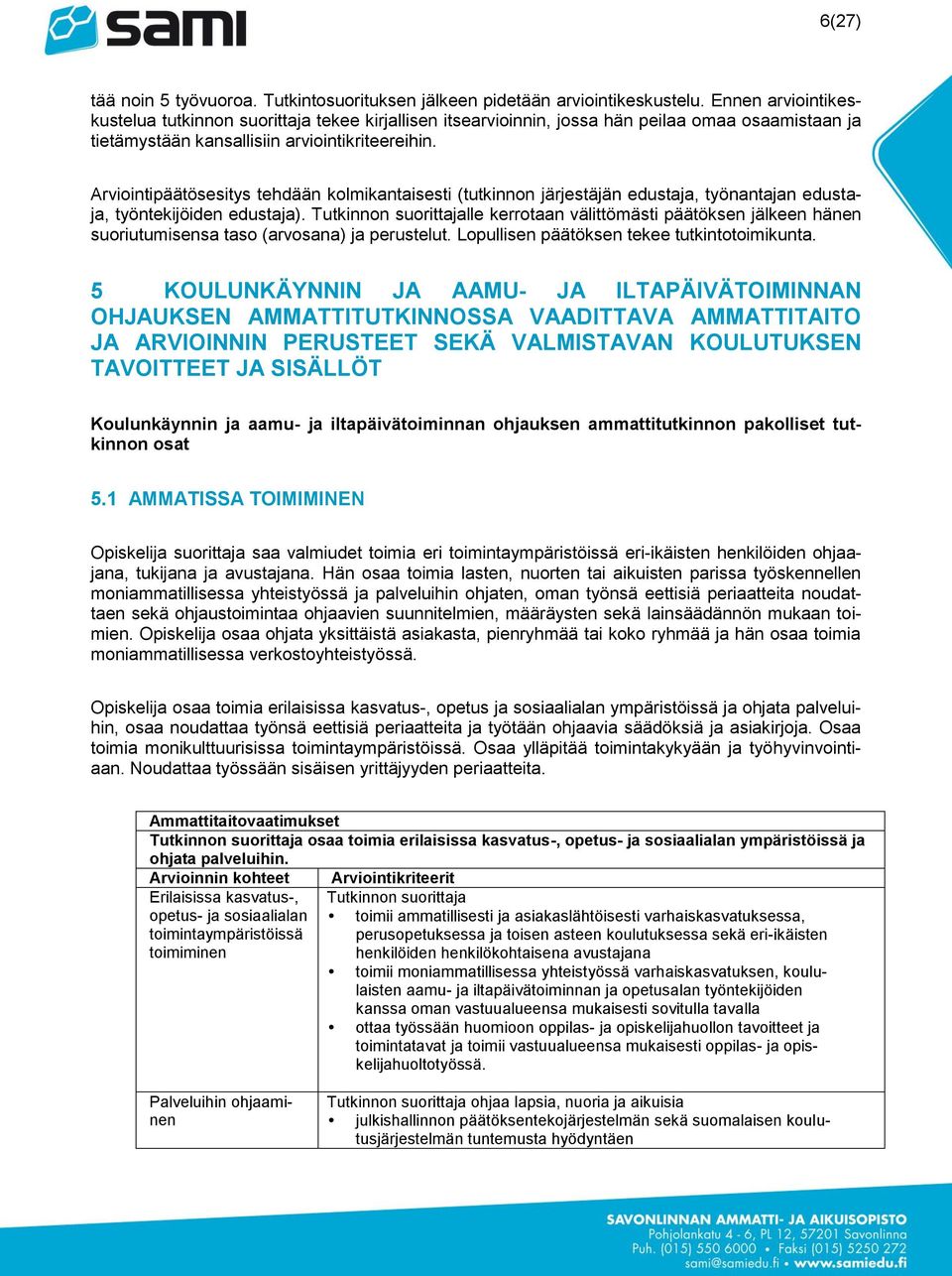 Arviointipäätösesitys tehdään kolmikantaisesti (tutkinnon järjestäjän edustaja, työnantajan edustaja, työntekijöiden edustaja).