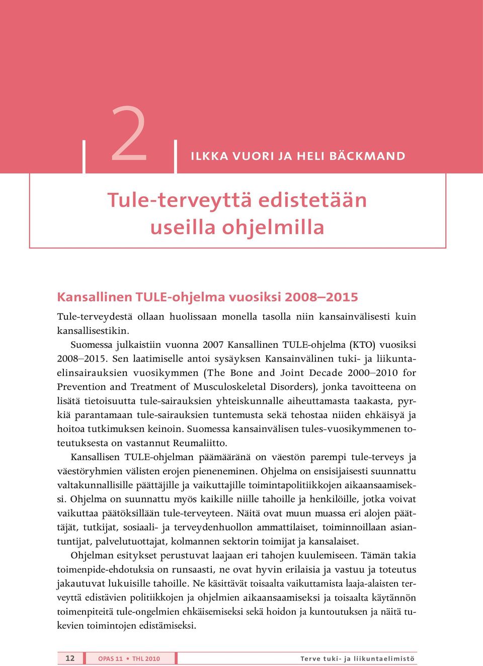 Sen laatimiselle antoi sysäyksen Kansainvälinen tuki- ja liikuntaelinsairauksien vuosikymmen (The Bone and Joint Decade 2000 2010 for Prevention and Treatment of Musculoskeletal Disorders), jonka