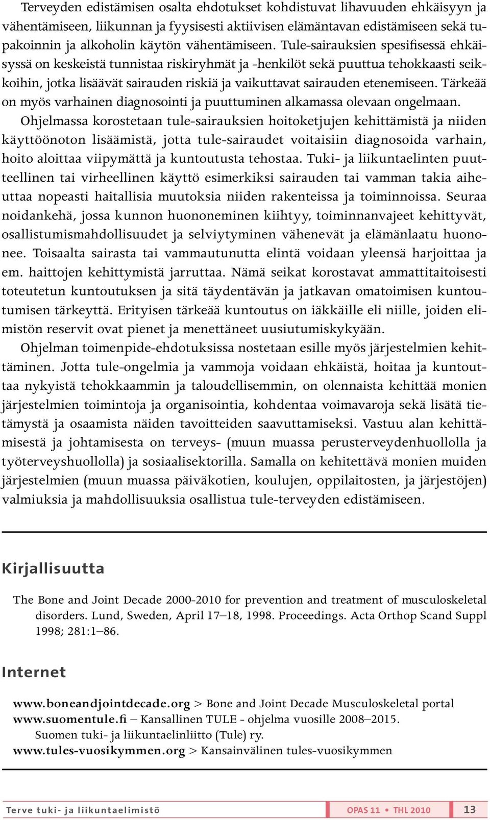 Tule-sairauksien spesifisessä ehkäisyssä on keskeistä tunnistaa riskiryhmät ja -henkilöt sekä puuttua tehokkaasti seikkoihin, jotka lisäävät sairauden riskiä ja vaikuttavat sairauden etenemiseen.