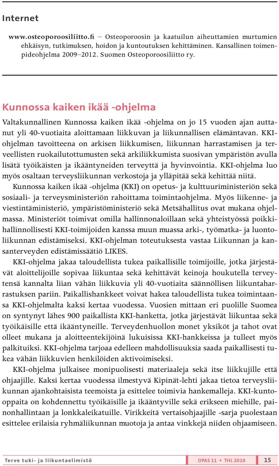 Kunnossa kaiken ikää -ohjelma Valtakunnallinen Kunnossa kaiken ikää -ohjelma on jo 15 vuoden ajan auttanut yli 40-vuotiaita aloittamaan liikkuvan ja liikunnallisen elämäntavan.