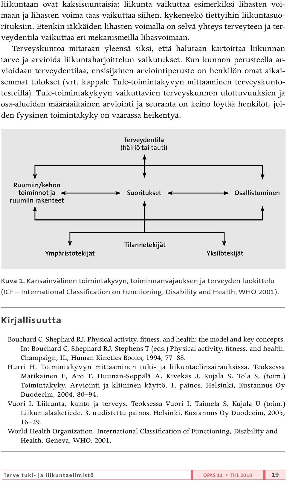 Terveyskuntoa mitataan yleensä siksi, että halutaan kartoittaa liikunnan tarve ja arvioida liikuntaharjoittelun vaikutukset.