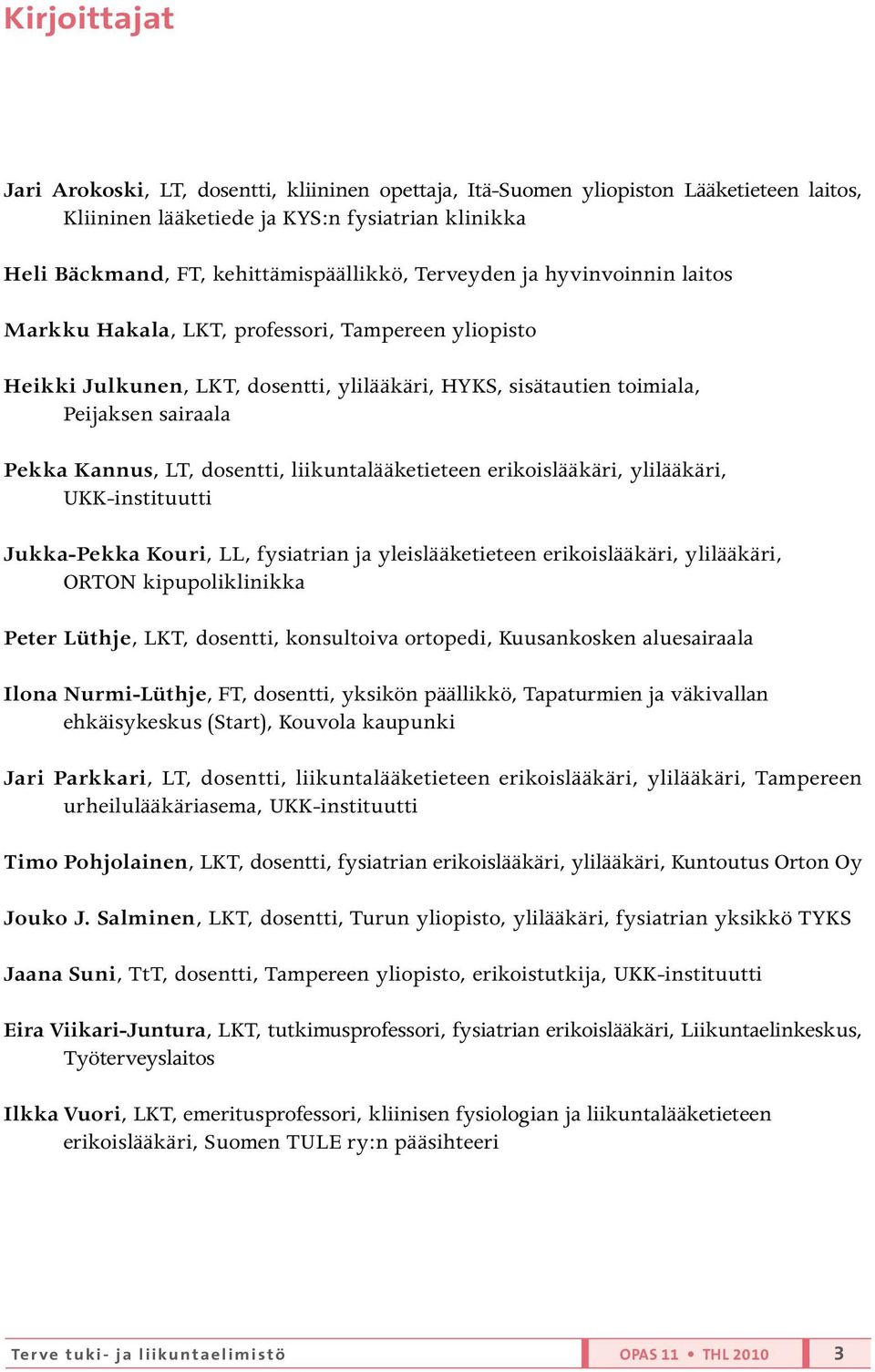 dosentti, liikuntalääketieteen erikoislääkäri, ylilääkäri, UKK-instituutti Jukka-Pekka Kouri, LL, fysiatrian ja yleislääketieteen erikoislääkäri, ylilääkäri, ORTON kipupoliklinikka Peter Lüthje, LKT,