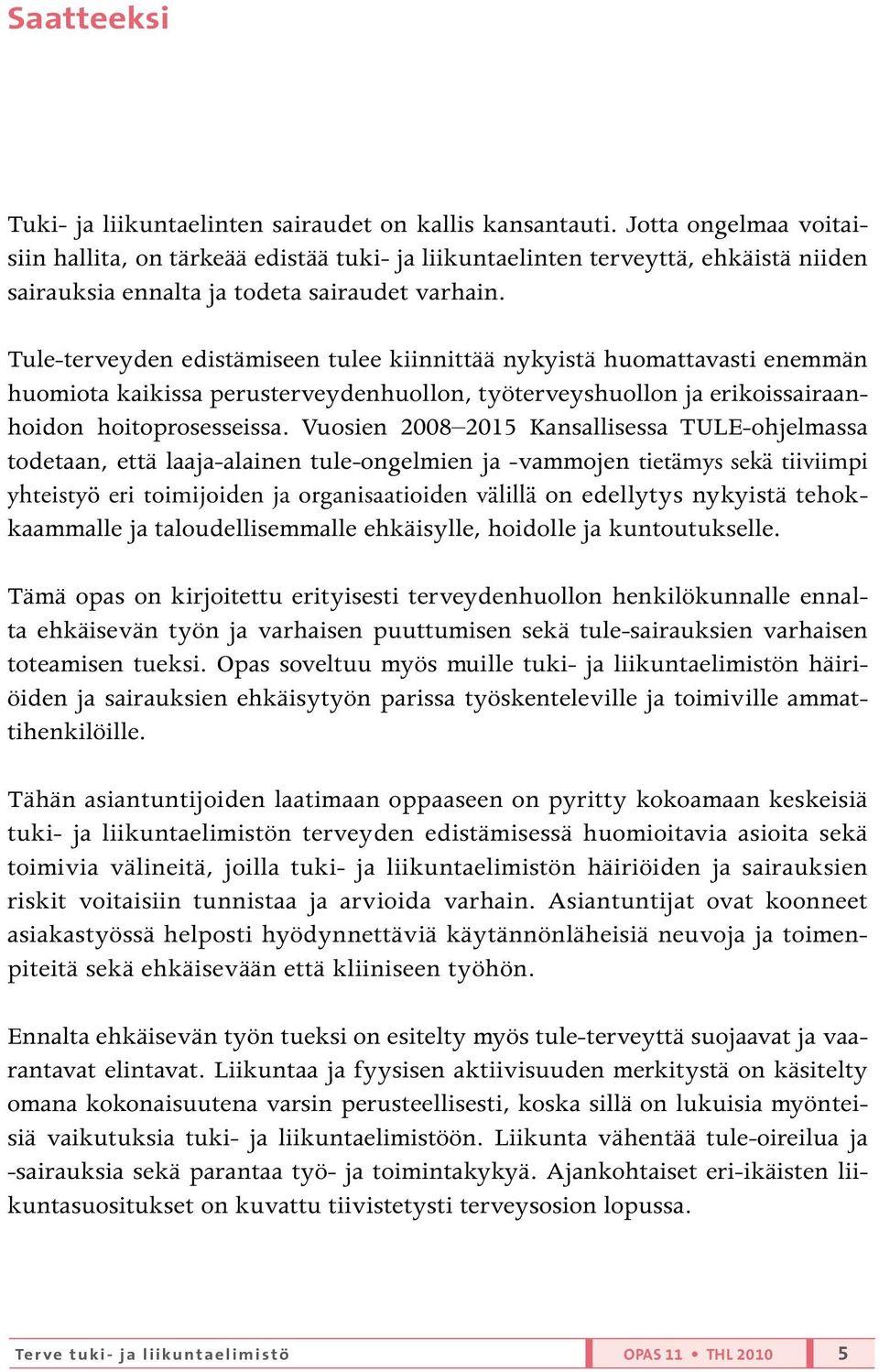 Tule-terveyden edistämiseen tulee kiinnittää nykyistä huomattavasti enemmän huomiota kaikissa perusterveydenhuollon, työterveyshuollon ja erikoissairaanhoidon hoitoprosesseissa.