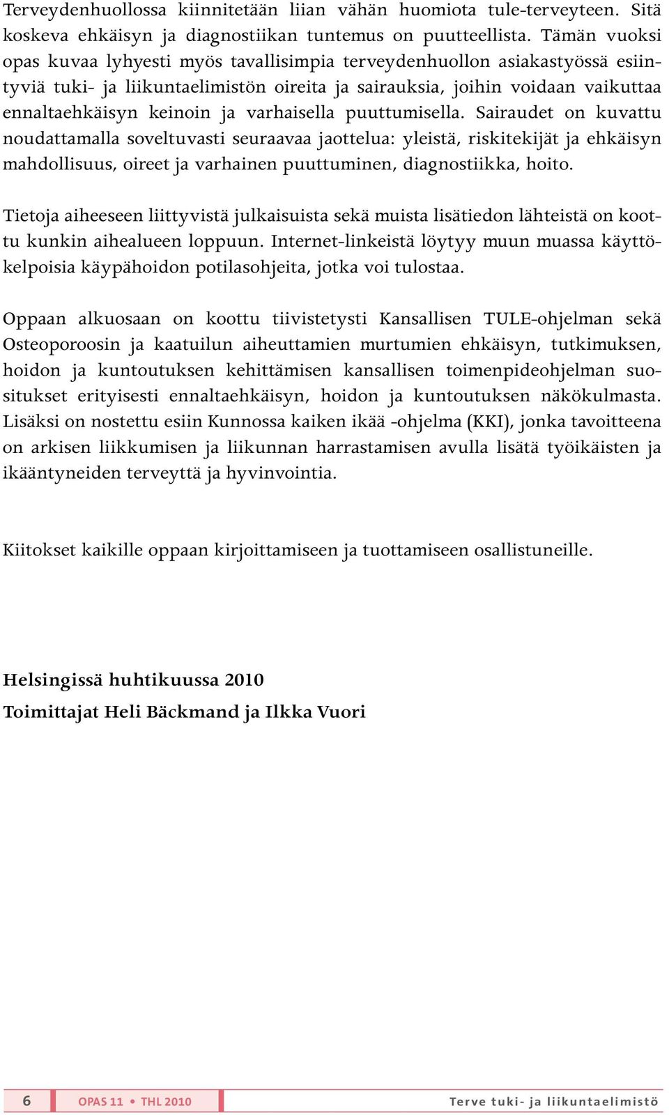 varhaisella puuttumisella. Sairaudet on kuvattu noudattamalla soveltuvasti seuraavaa jaottelua: yleistä, riskitekijät ja ehkäisyn mahdollisuus, oireet ja varhainen puuttuminen, diagnostiikka, hoito.