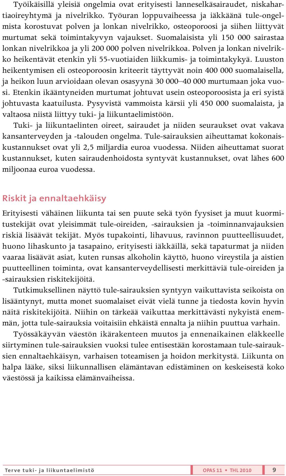 Suomalaisista yli 150 000 sairastaa lonkan nivelrikkoa ja yli 200 000 polven nivelrikkoa. Polven ja lonkan nivelrikko heikentävät etenkin yli 55-vuotiaiden liikkumis- ja toimintakykyä.